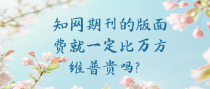 知网期刊的版面费就一定比万方维普贵吗？
