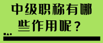 中级职称有哪些作用？