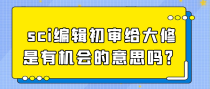 sci编辑初审给大修是有机会的意思吗？
