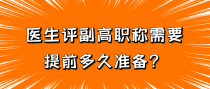 医生评副高职称需要提前多久准备？