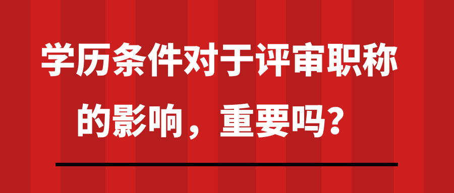 学历条件对于评审职称的影响，重要吗？91学术