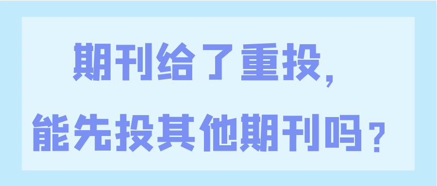 期刊给了重投，能先投其他期刊吗？91学术
