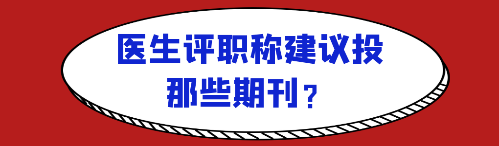 医生评职称建议投那些期刊？91学术