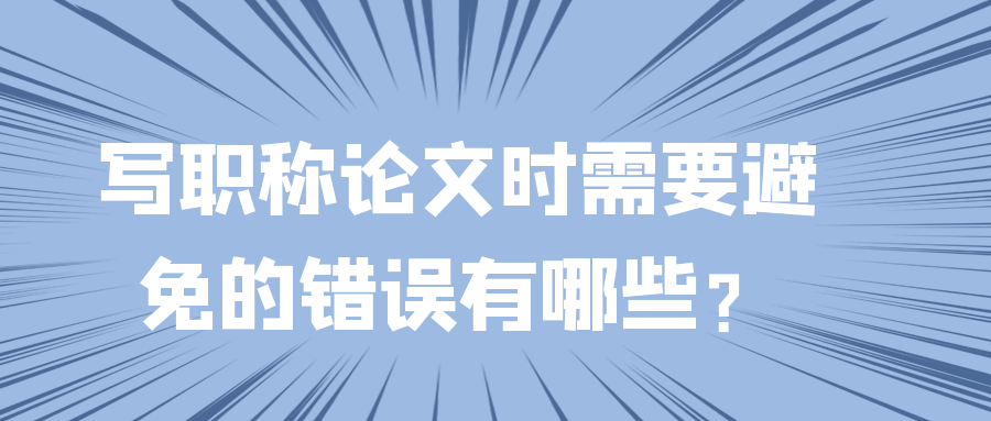 写职称论文时需要避免的错误有哪些？91学术