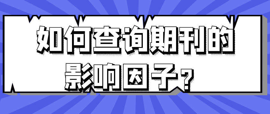 如何查询期刊的影响因子？91学术