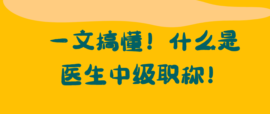 一文搞懂！什么是医生中级职称！91学术