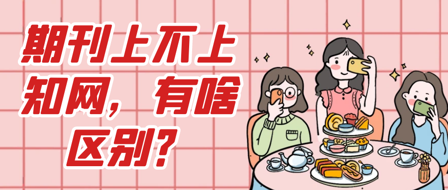 期刊上不上知网，有啥区别？91学术