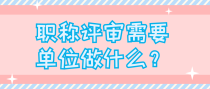 职称评审需要单位做什么？