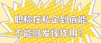 职称在私企到底能不能够发挥作用？