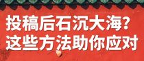 投稿后石沉大海？这些方法助你应对
